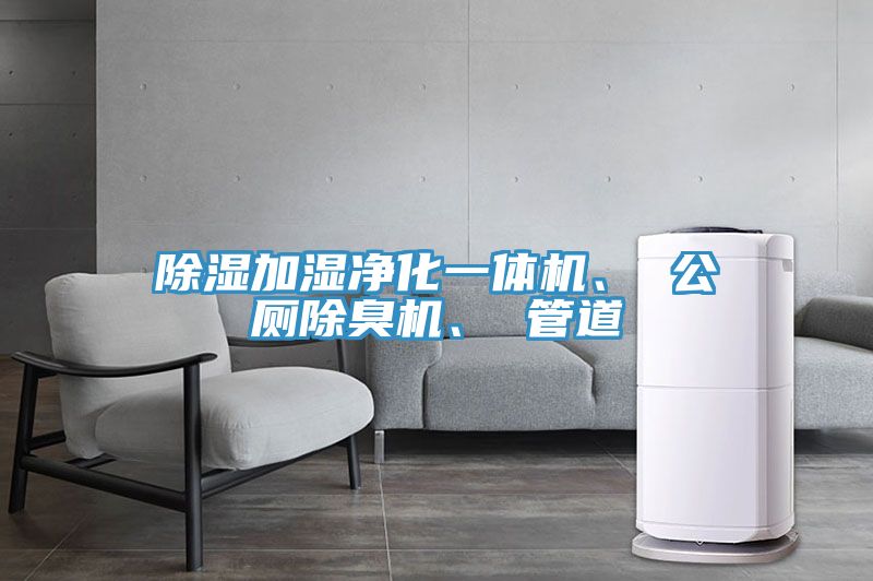 除湿加湿净化一体机、 公厕除臭机、 管道