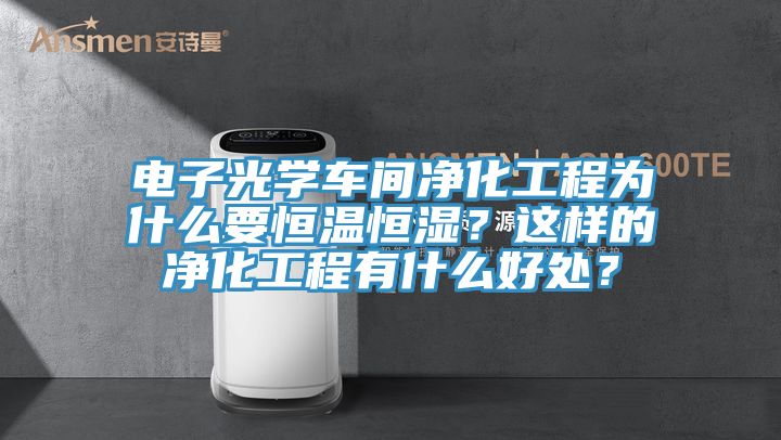 电子光学车间净化工程为什么要恒温恒湿？这样的净化工程有什么好处？