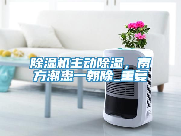MR.好色破解版主动除湿，南方潮患一朝除_重复