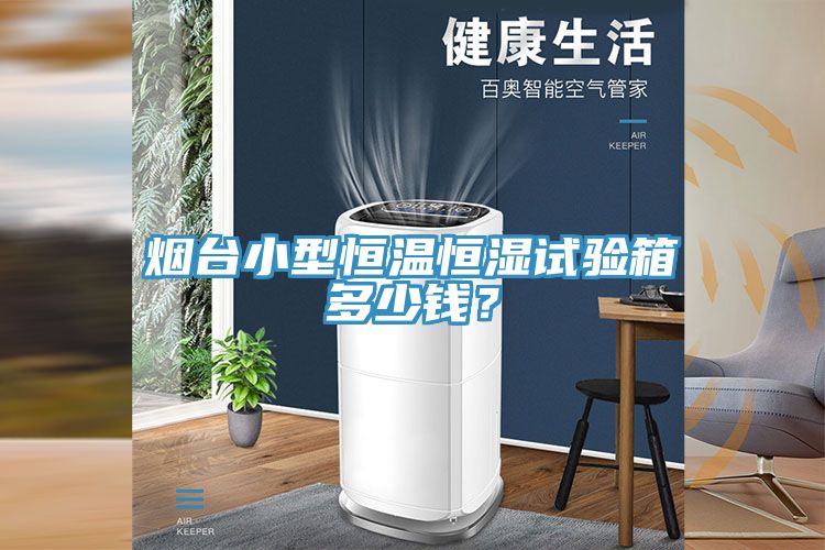 烟台小型恒温恒湿试验箱多少钱？