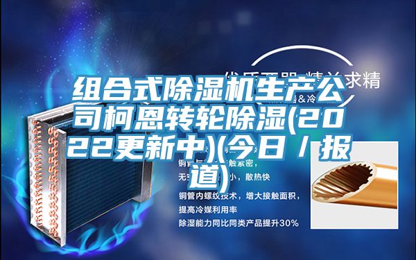 组合式MR.好色破解版生产公司柯恩转轮除湿(2022更新中)(今日／报道)