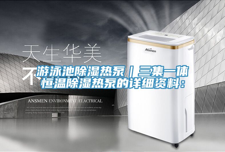 游泳池除湿热泵｜三集一体恒温除湿热泵的详细资料：