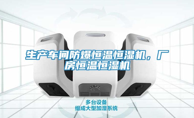 生产车间防爆恒温恒湿机，厂房恒温恒湿机