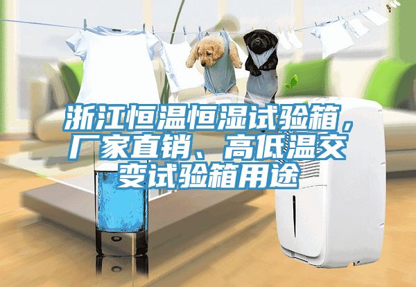 浙江恒温恒湿试验箱，厂家直销、高低温交变试验箱用途