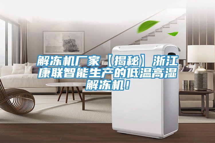 解冻机厂家【揭秘】浙江康联智能生产的低温高湿解冻机！