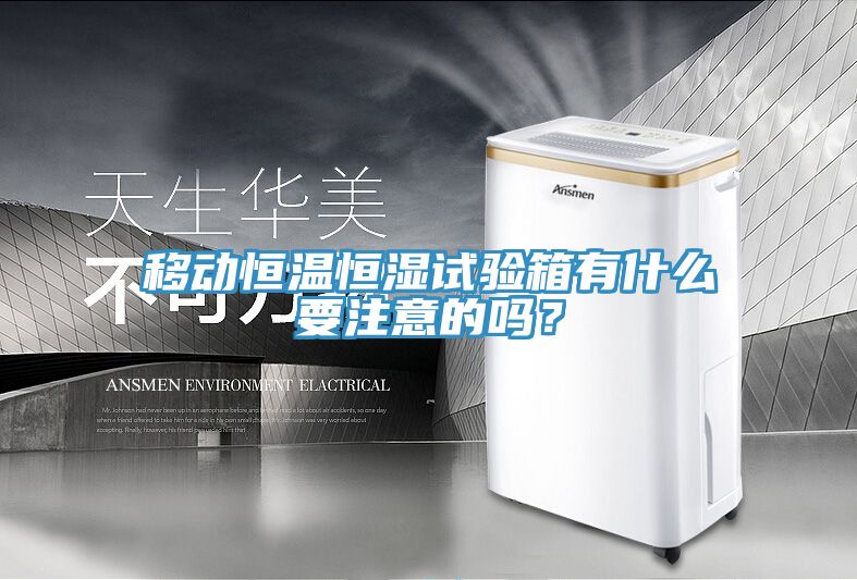 移动恒温恒湿试验箱有什么要注意的吗？