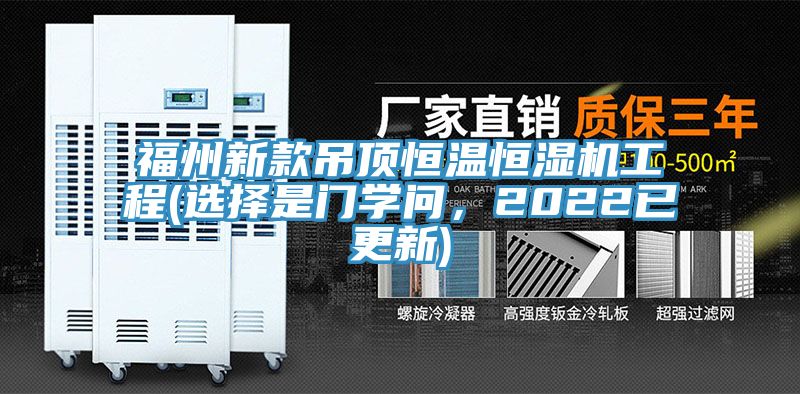福州新款吊顶恒温恒湿机工程(选择是门学问，2022已更新)